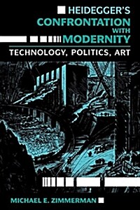Heidegger S Confrontation with Modernity: Technology, Politics, and Art (Paperback)