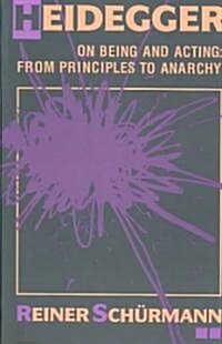 Heidegger on Being and Acting: From Principles to Anarchy (Paperback)