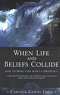 When Life and Beliefs Collide: How Knowing God Makes a Difference (Hardcover, First Edition)