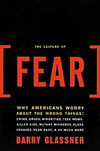 The Culture Of Fear: Why Americans Are Afraid Of The Wrong Things (Hardcover, 1st)