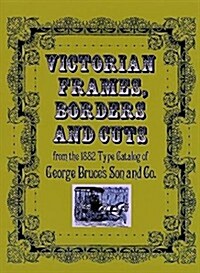 Victorian Frames, Borders and Cuts: From the 1882 Type Catalog of George Bruces Son and Co. (Paperback)