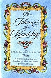 A Token of Friendship: A Collection of Sentiments, Thoughts, Gift Ideas, and Recipes for Special Friend s (Hardcover, 1st)