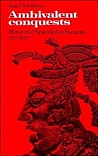 Ambivalent Conquests: Maya and Spaniard in Yucatan, 1517-1570 (Cambridge Latin American Studies) (Paperback)