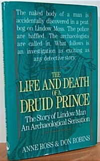 The Life and Death of a Druid Prince: The Story of Lindow Man an Archaeological Sensation (Hardcover, 1st)