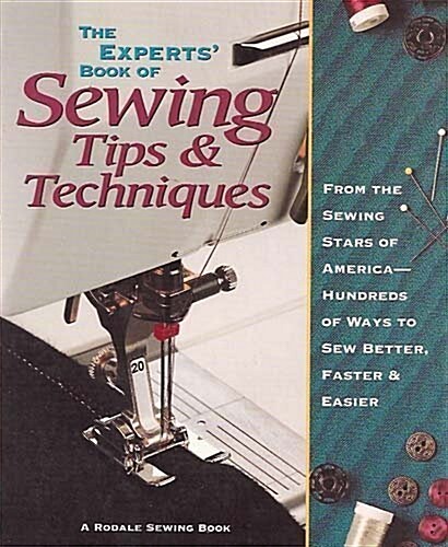 The Experts Book of Sewing Tips and Techniques: From the Sewing Stars-Hundreds of Ways to Sew Better, Faster, Easier (Rodale Sewing Book) (Hardcover)