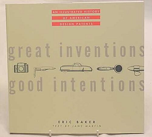 Great Inventions, Good Intentions: An Illustrated History of American Design Patents (Paperback, First Edition)