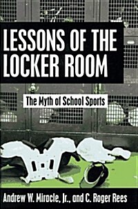 Lessons of the Locker Room: The Myth of School Sports (Hardcover, First Edition)