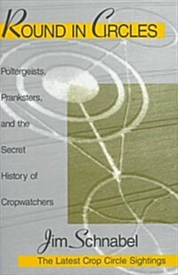 Round in Circles: Poltergeists, Pranksters, and the Secret History of the Cropwatchers (Hardcover, First Edition)