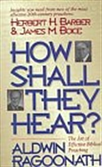 How Shall They Hear?: The Art of Effective Biblical Preaching : Featuring Interviews and Sermon Outlines of Dr. Herbert H. Barber and Dr. James M. Boi (Paperback)