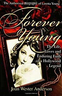 Forever Young : The Life, Loves, and Enduring Faith of a Hollywood Legend ; The Authorized Biography of Loretta Young (Hardcover, First Edition)