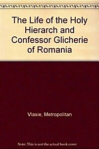 The Life of the Holy Hierarch and Confessor Glicherie of Romania (Paperback)