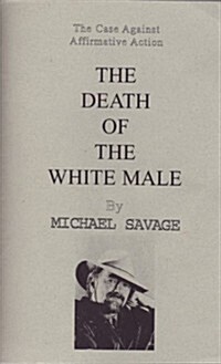 The Death of the White Male: The Case Against Affirmative Action (Paperback)