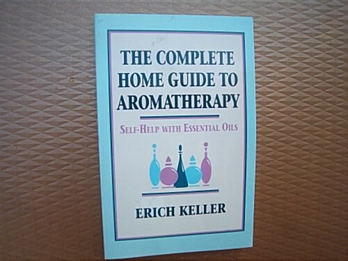 The Complete Home Guide to Aromatherapy (Paperback)
