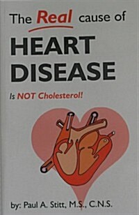 The Real Cause of Heart Disease Is Not Cholesterol (Paperback)