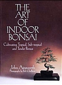 The Art of Indoor Bonsai: Cultivating Tropical, Sub-Tropical and Tender Bonsai (Paperback, 1st pbk. ed)