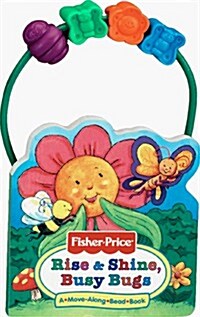 Rise & Shine, Busy Bugs: A-Move-Along-Bead Book (Fisher-Price Move-Along Bead Books) (Board book)