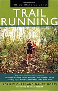 The Ultimate Guide to Trail Running: Everything You Need to Know About Equipment * Finding Trails * Nutrition * Hill Strategy * Racing * Avoiding Inju (Paperback, 1st)