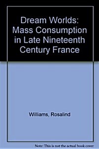 Dream Worlds: Mass Consumption in Late Nineteenth Century France (Hardcover, First Edition)