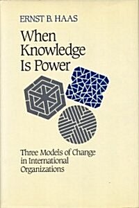 When Knowledge is Power: Three Models of Change in International Organizations (Studies in International Political Economy) (Hardcover)