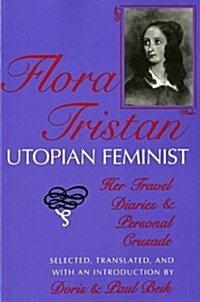 Flora Tristan, Utopian Feminist: Her Travel Diaries and Personal Crusade (Paperback)