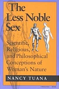 The Less Noble Sex: Scientific, Religious, and Philosophical Conceptions of Woman S Nature (Paperback)