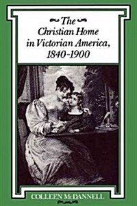 The Christian Home in Victorian America, 1840-1900 (Paperback)