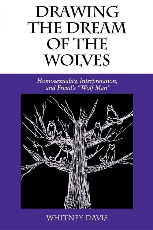 Drawing the Dream of the Wolves: Homosexuality, Interpretation, and Freuds Wolf Man (Paperback)