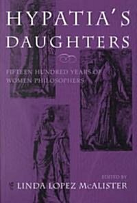 Hypatias Daughters: 1500 Years of Women Philosophers (Paperback)