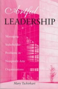Artful leadership : managing stakeholder problems in nonprofit arts organizations