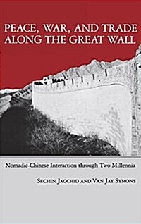 Peace, War, and Trade Along the Great Wall: Nomadic-Chinese Interaction Through Two Millennia (Hardcover)