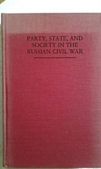 Party, State, and Society in the Russian Civil War (Hardcover)