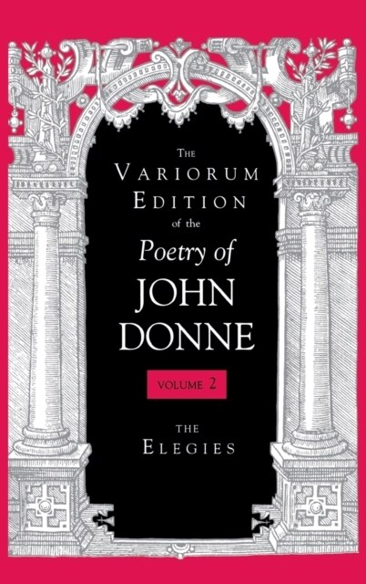 The Variorum Edition of the Poetry of John Donne, Volume 2: The Elegies (Hardcover)