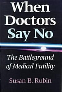 When Doctors Say No: The Battleground of Medical Futility (Hardcover)
