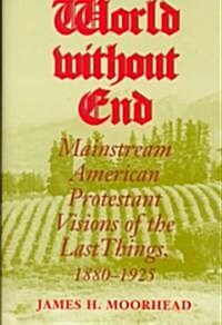 World Without End: Mainstream American Protestant Visions of the Last Things, 1880-1925 (Hardcover)