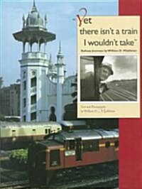 Yet There Isnt a Train I Wouldnt Take: Railway Journeys (Hardcover)