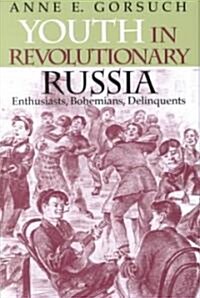 Youth in Revolutionary Russia: Enthusiasts, Bohemians, Delinquents (Hardcover)