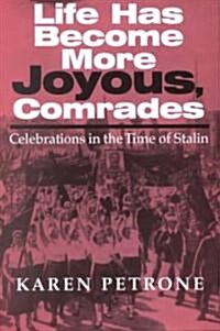 Life Has Become More Joyous, Comrades: Celebrations in the Time of Stalin (Hardcover)