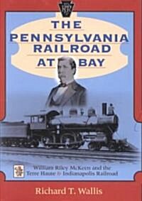 The Pennsylvania Railroad at Bay: William Riley McKeen and the Terre Haute & Indianapolis Railroad (Hardcover)