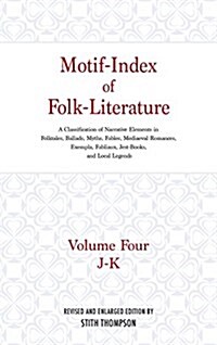 Motif-Index of Folk-Literature: Volume Four, J-K; A Classification of Narrative Elements in Folktales, Ballads, Myths, Fables, Mediaeval Romances, Exe (Hardcover)