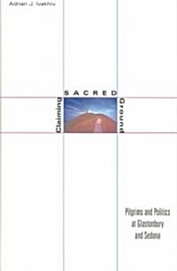 Claiming Sacred Ground: Pilgrims and Politics at Glastonbury and Sedona (Hardcover)