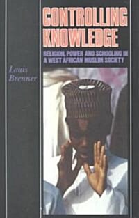 Controlling Knowledge: Religion, Power, and Schooling in a West African Muslim Society (Hardcover)