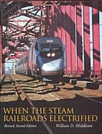When the Steam Railroads Electrified (Hardcover, 2, Revised Second)