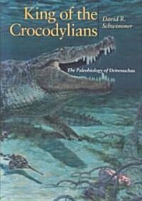 King of the Crocodylians: The Paleobiology of Deinosuchus (Hardcover)