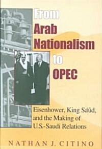 From Arab Nationalism to OPEC, Second Edition: Eisenhower, King Saud, and the Making of U.S.-Saudi Relations (Hardcover, 2)