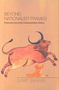 Beyond Nationalist Frames: Postmodernism, Hindu Fundamentalism, History (Hardcover)