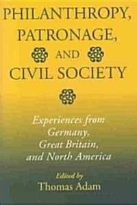 Philanthropy, Patronage, and Civil Society: Experiences from Germany, Great Britain, and North America (Hardcover)