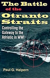 The Battle of the Otranto Straits: Controlling the Gateway to the Adriatic in World War I (Hardcover)