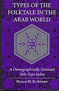 Types of the Folktale in the Arab World: A Demographically Oriented Tale-Type Index (Hardcover)