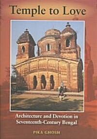 Temple to Love: Architecture and Devotion in Seventeenth-Century Bengal (Hardcover)