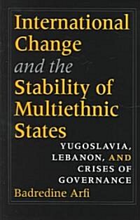 International Change and the Stability of Multiethnic States: Yugoslavia, Lebanon, and Crises of Governance (Hardcover)